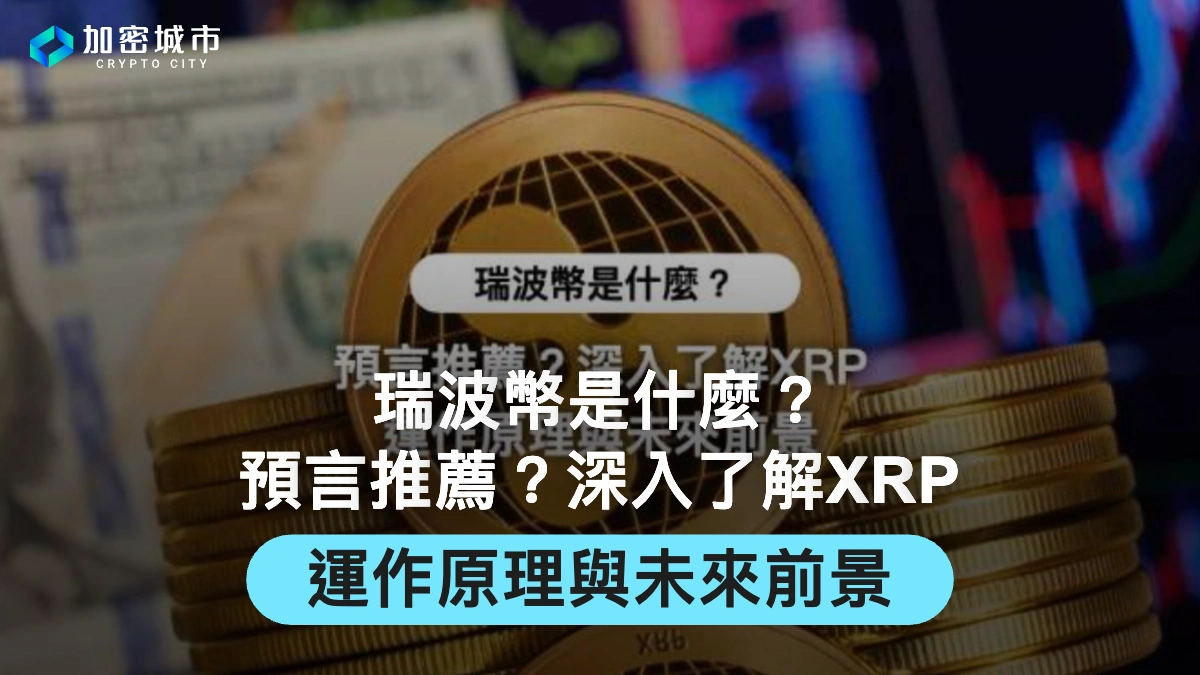 瑞波幣是什麼？預言推薦？深入了解XRP運作原理與未來前景
