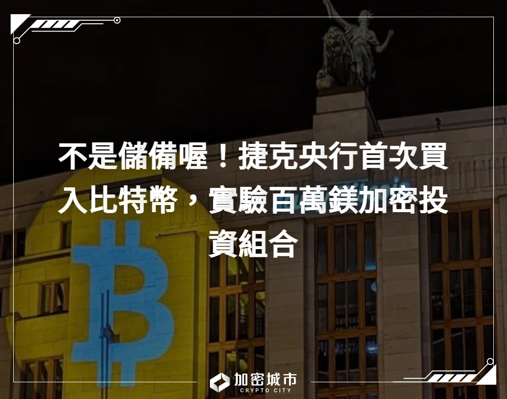 不是儲備喔！捷克央行首次買入比特幣，實驗百萬鎂加密投資組合