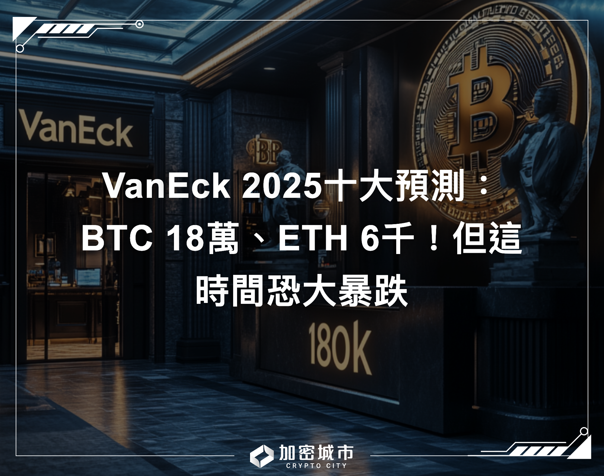 VanEck 2025十大預測：BTC 18萬、ETH 6千！但這時間恐大暴跌
