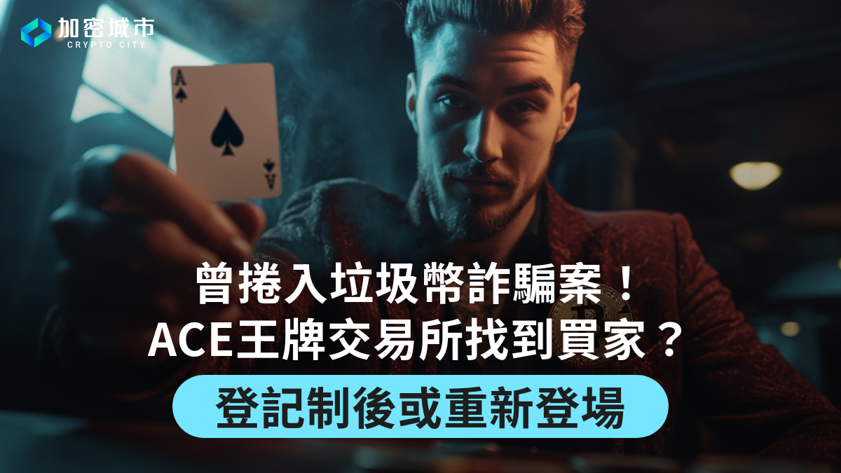 曾捲入垃圾幣詐騙案！ACE王牌交易所找到買家？登記制後或重新登場
