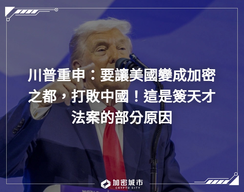川普重申：要讓美國變成加密之都，打敗中國！這是簽天才法案的部分原因