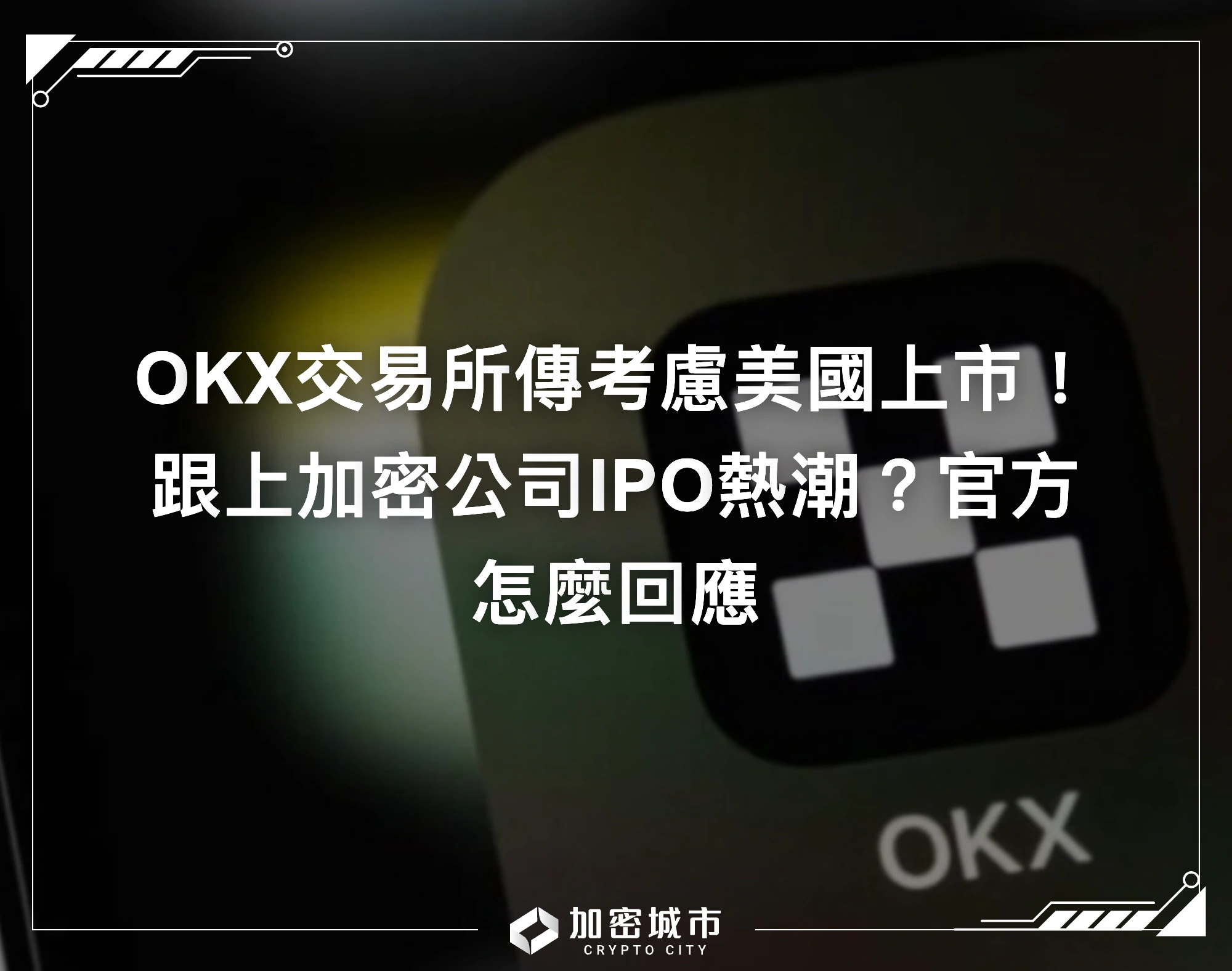 OKX交易所傳考慮美國上市！跟上加密公司IPO熱潮？官方怎麼回應