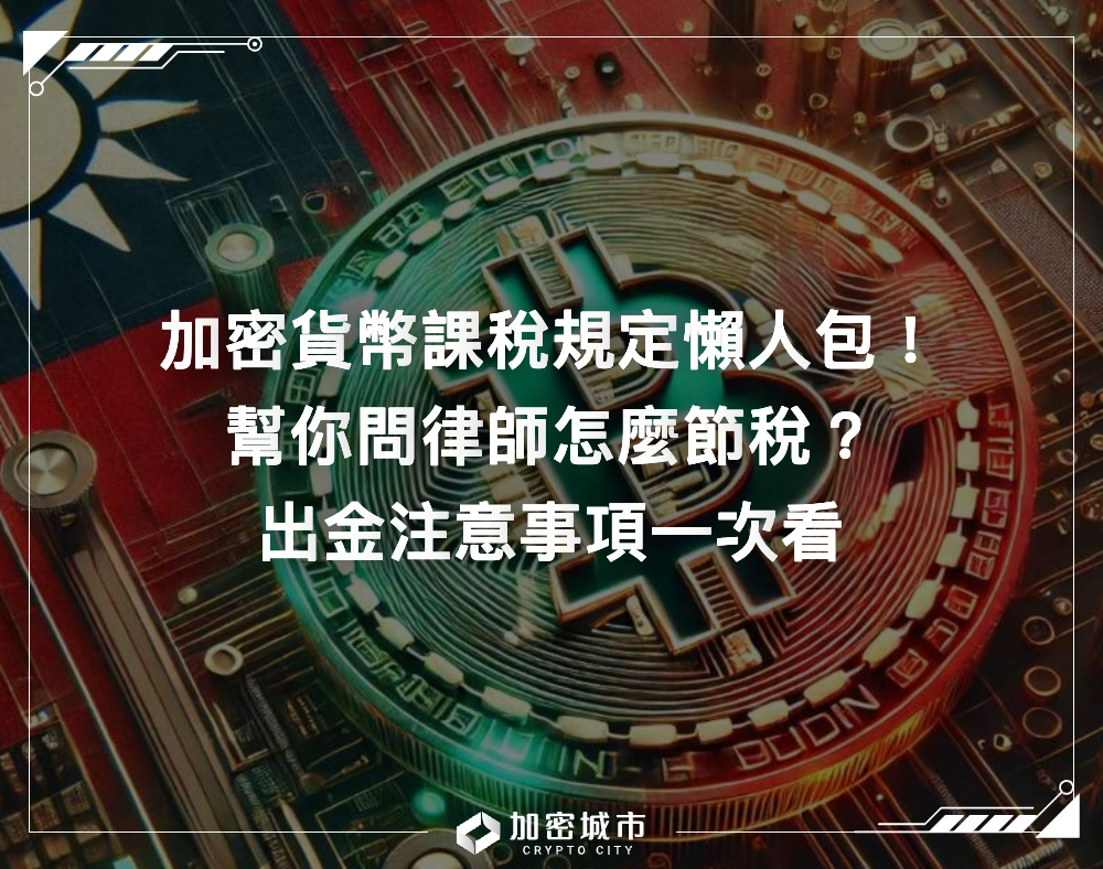 台灣加密貨幣課稅規定懶人包》律師教1招節稅，出金多少要注意？