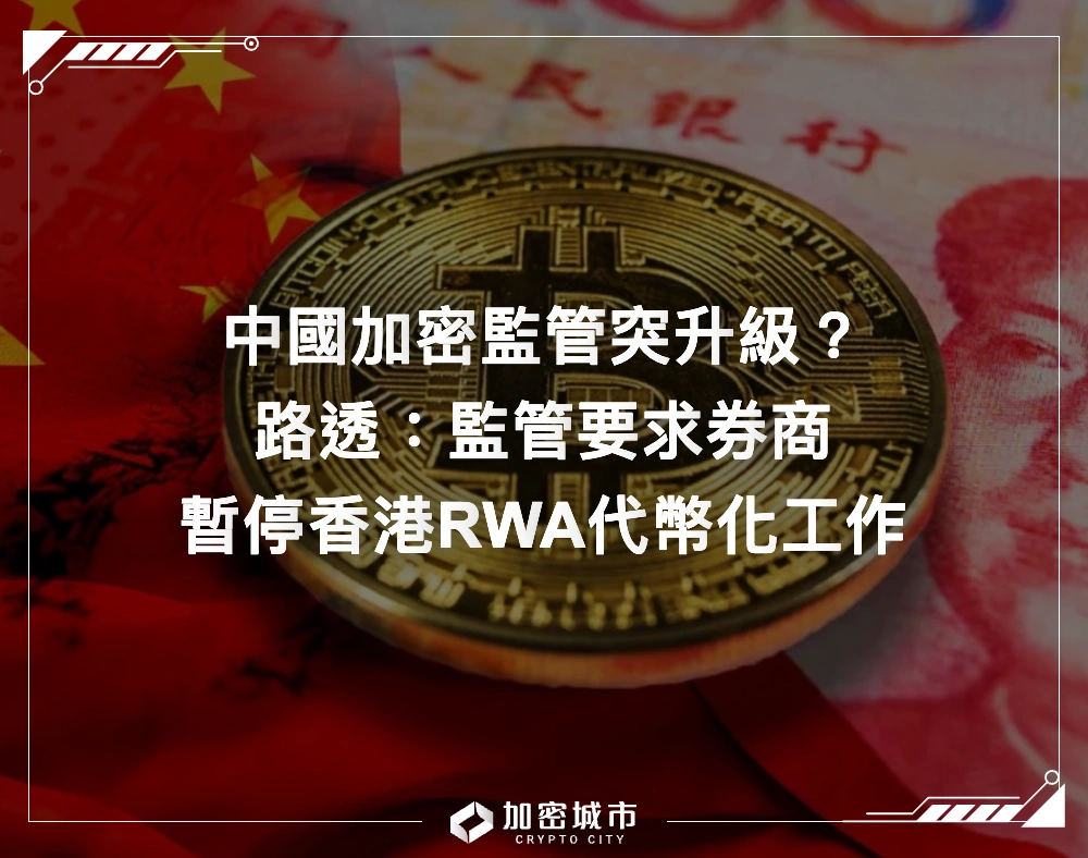 中國加密監管突升級？路透：監管要求券商暫停香港RWA代幣化工作