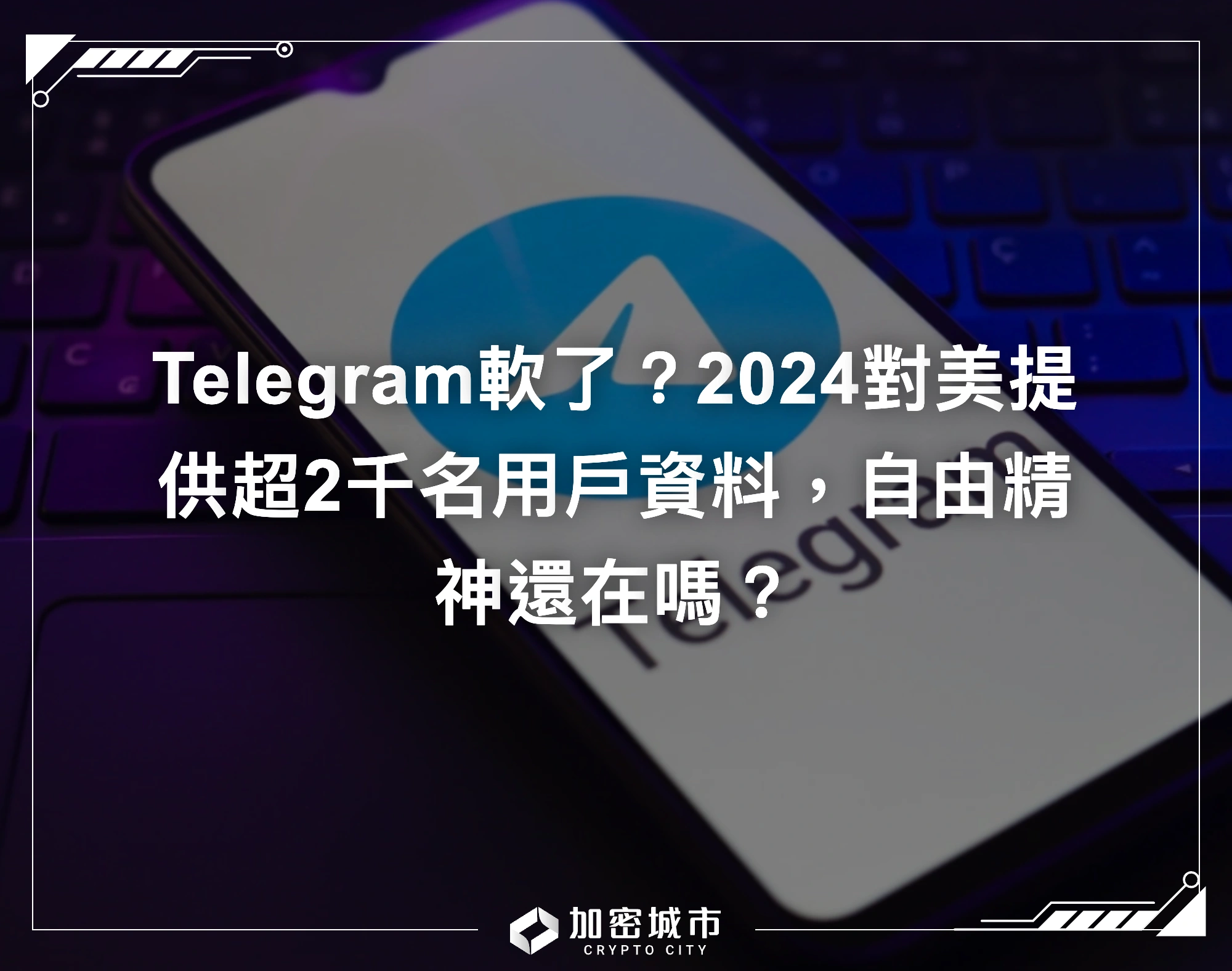 Telegram軟了？2024對美提供超2千名用戶資料，自由精神還在嗎？