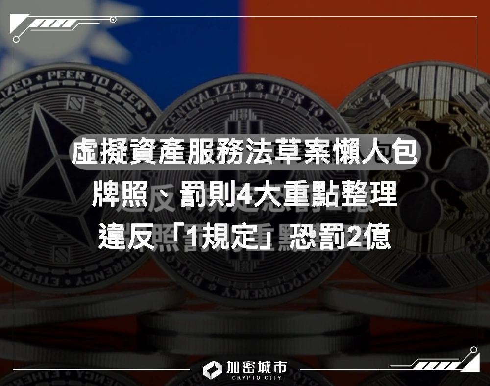 虛擬資產服務法草案懶人包》違反1規定恐罰2億，牌照罰則重點整理