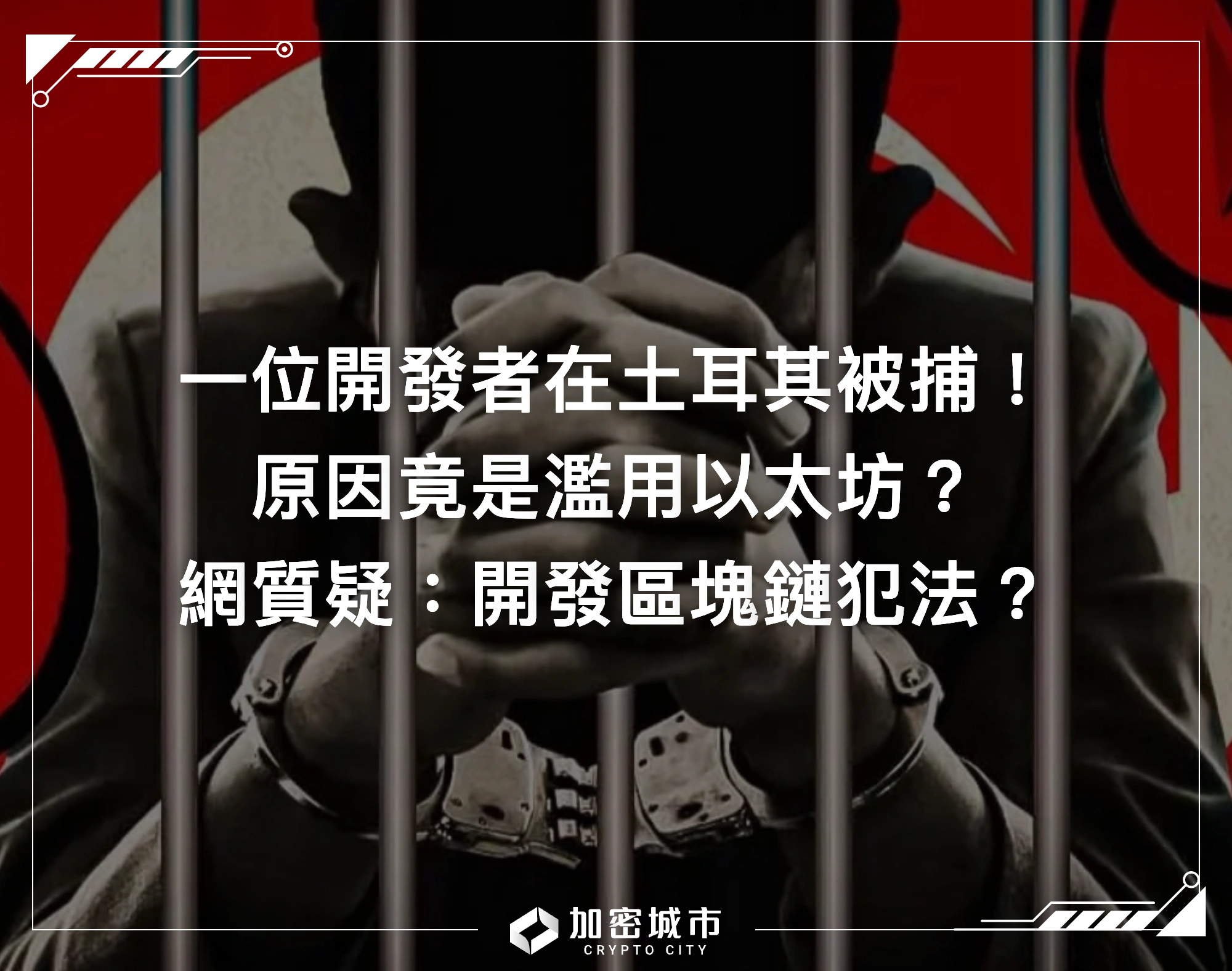 一位開發者在土耳其被捕！原因竟是濫用以太坊，網質疑：開發區塊鏈犯法？