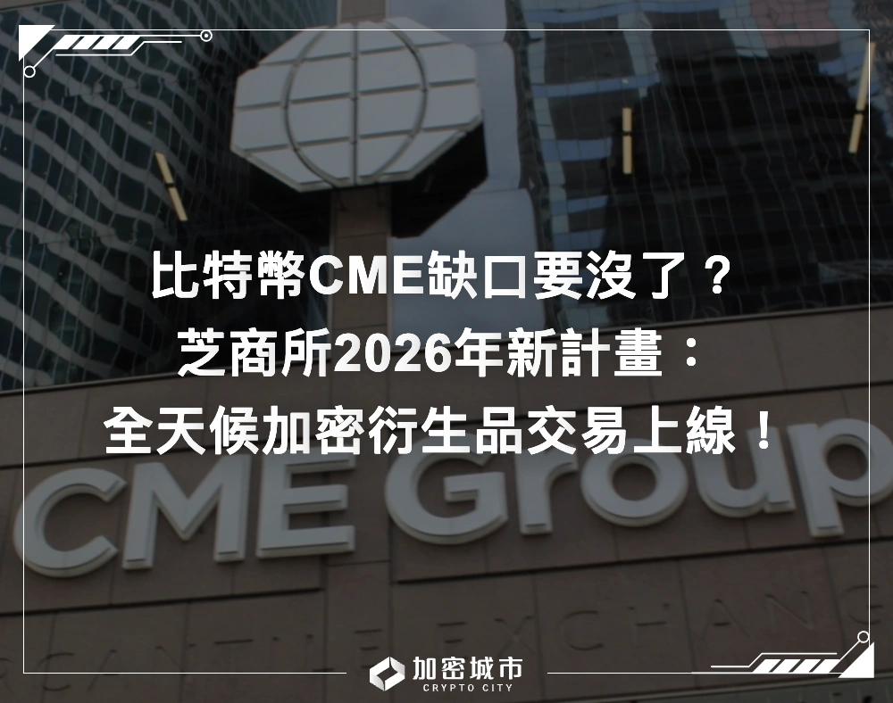 比特幣CME缺口要沒了？芝商所2026年將推全天候加密衍生品交易