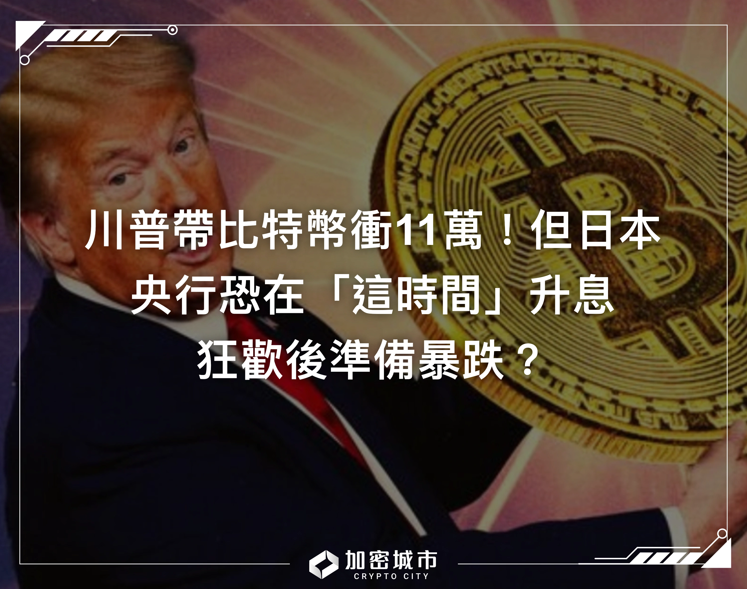 川普帶比特幣衝11萬！但日本央行恐在「這時間」升息，狂歡後準備暴跌？