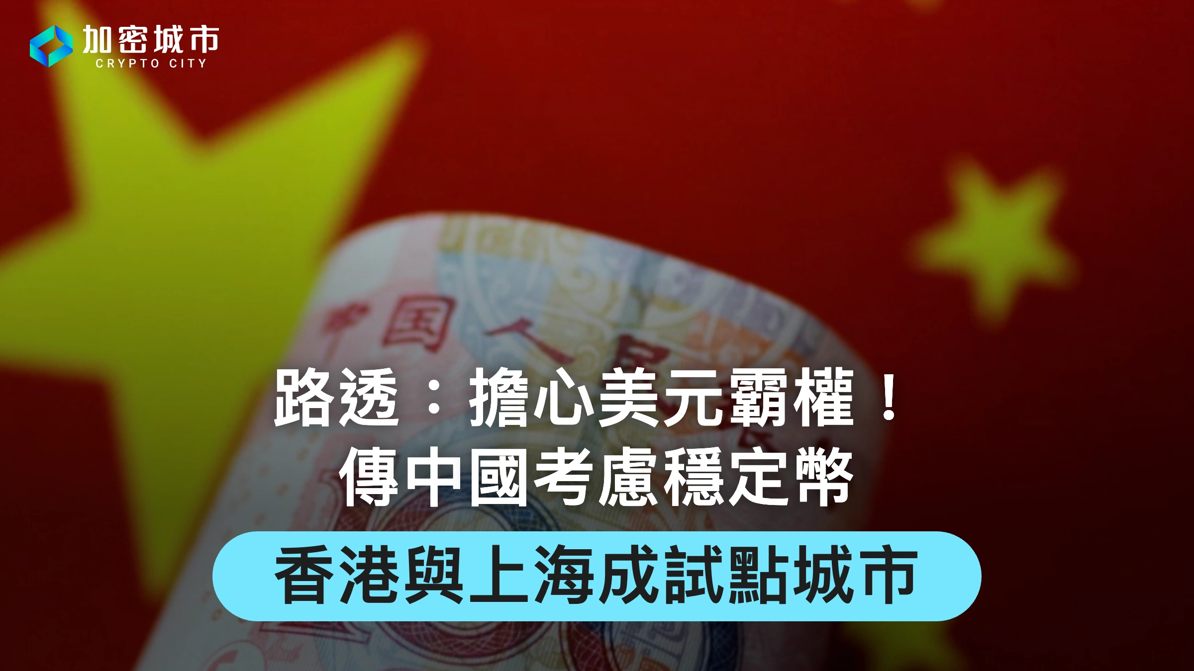 路透：擔心美元霸權，中國考慮穩定幣，香港與上海成試點城市