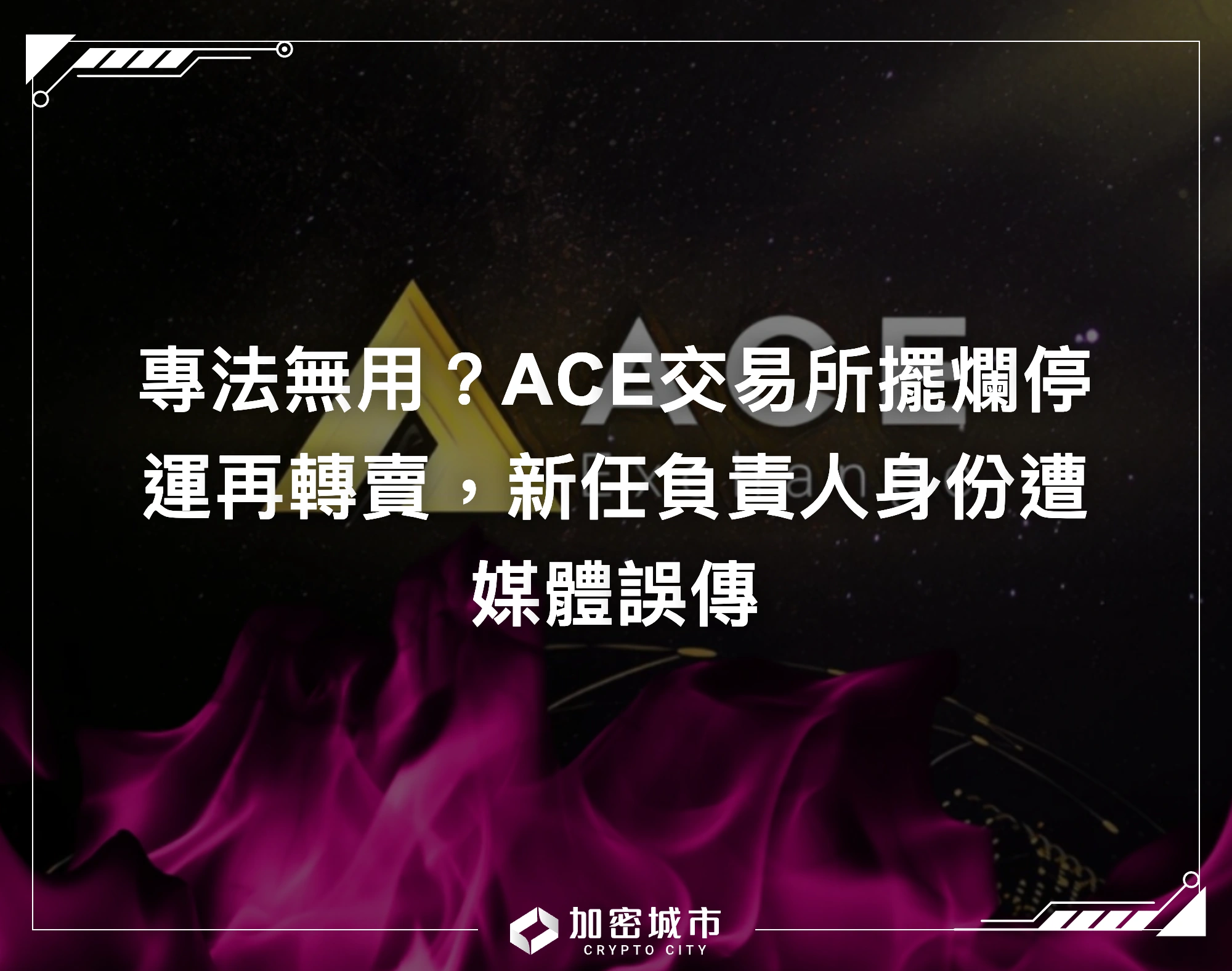 專法無用？ACE交易所擺爛停運再轉賣，新任負責人身份遭媒體誤傳
