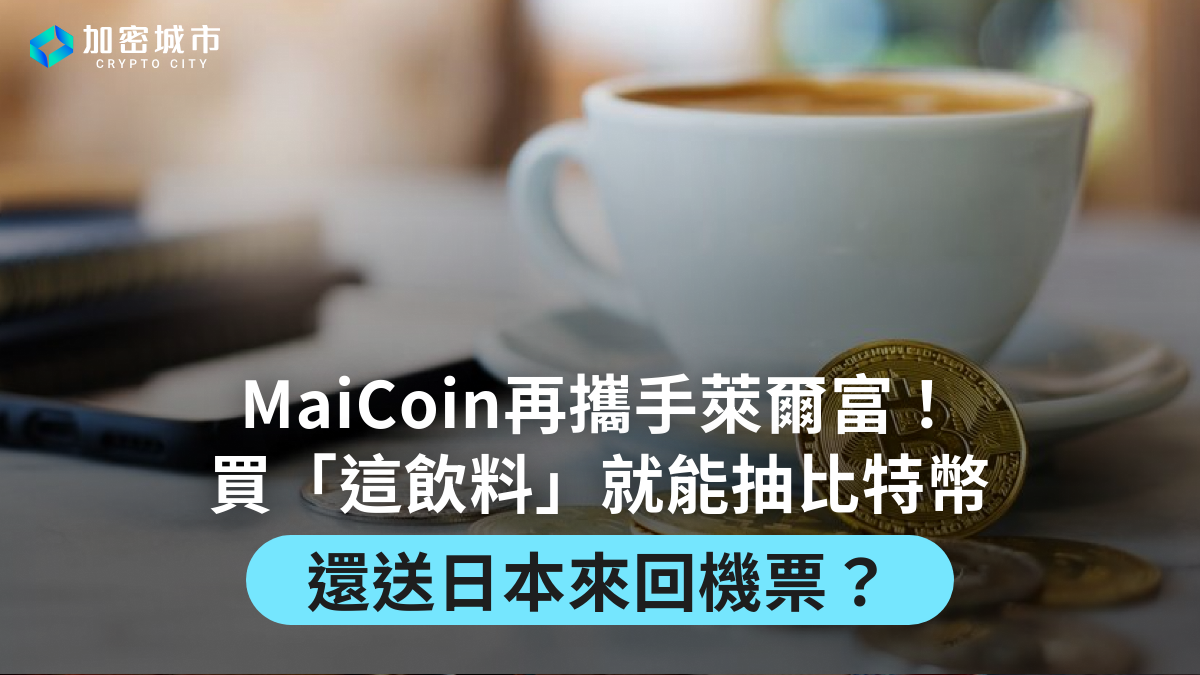 MaiCoin再攜手萊爾富！買這飲料就能抽比特幣，還送日本機票？