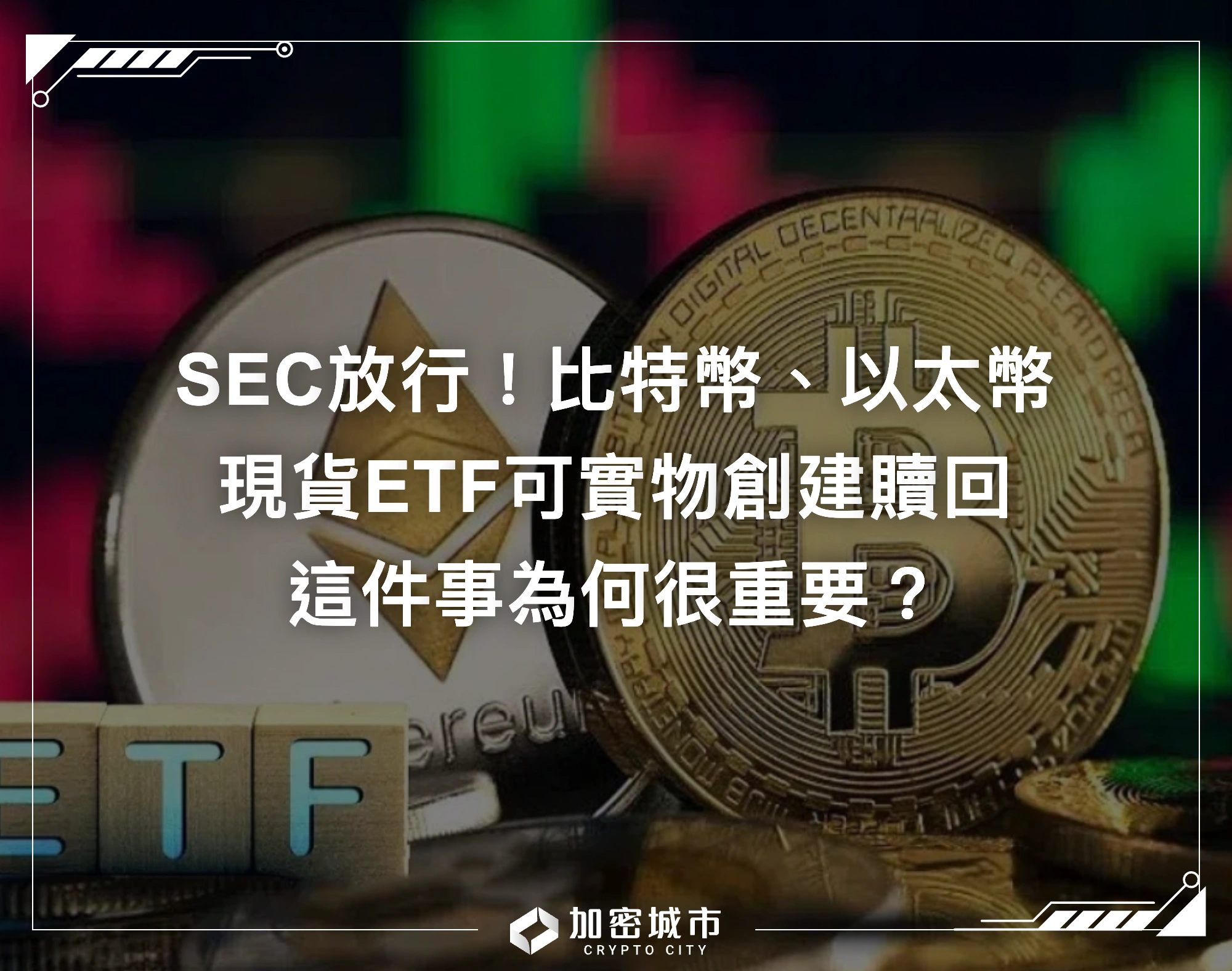 SEC放行！比特幣、以太幣現貨ETF可實物創建贖回，為何很重要？