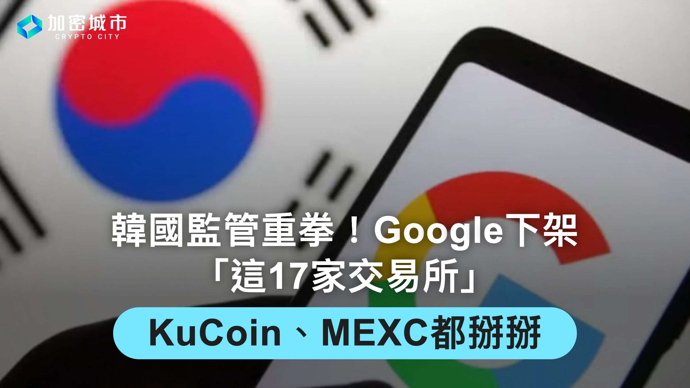 韓國監管重拳！Google下架這17家交易所，KuCoin、MEXC都掰掰