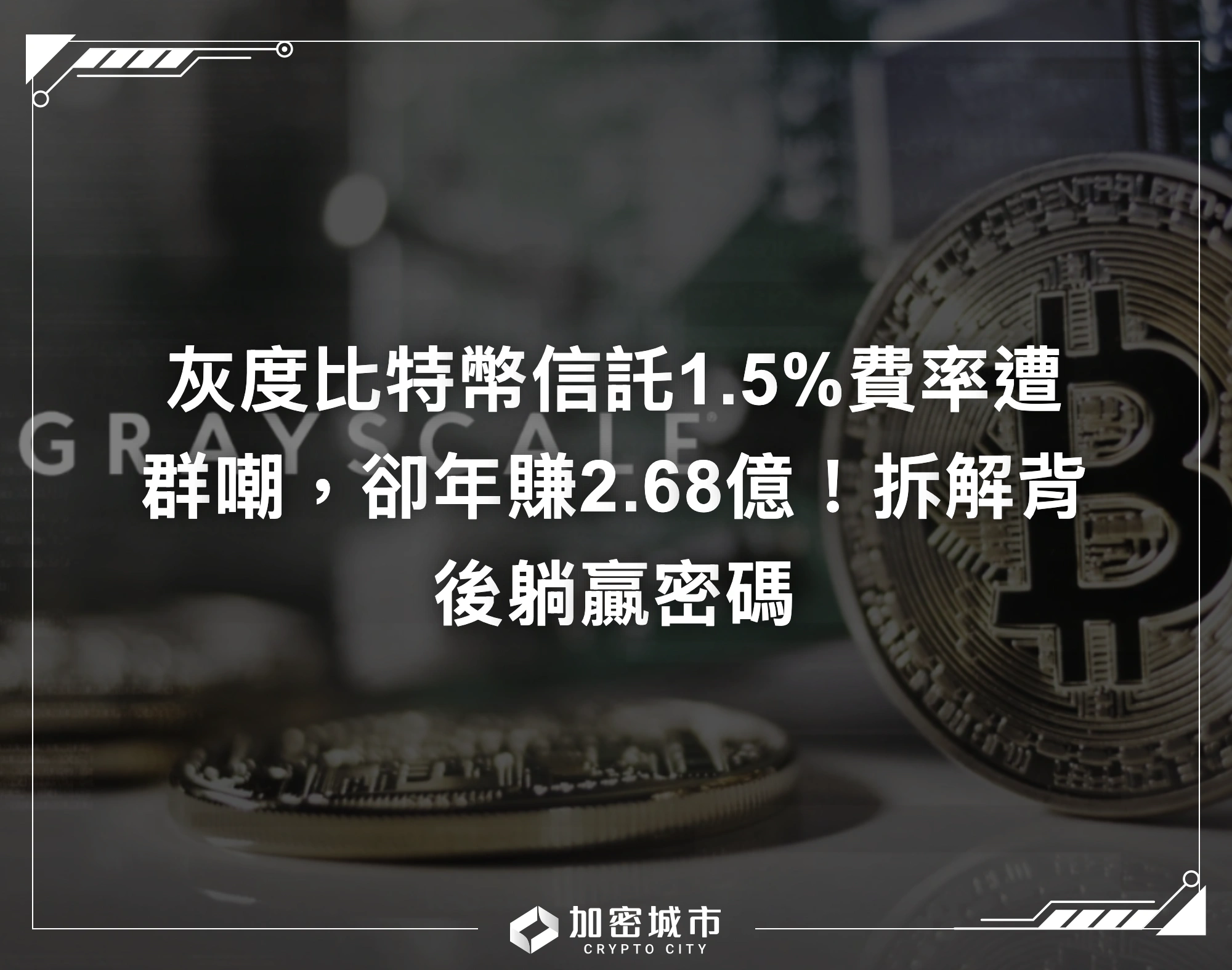 灰度比特幣信託1.5%費率遭群嘲，卻年賺2.68億！拆解背後躺贏密碼