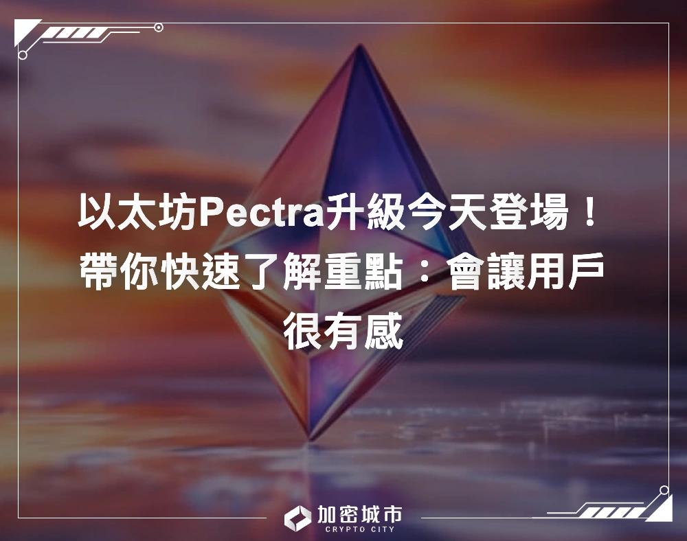 以太坊Pectra升級今天登場！帶你快速了解重點：會讓用戶很有感