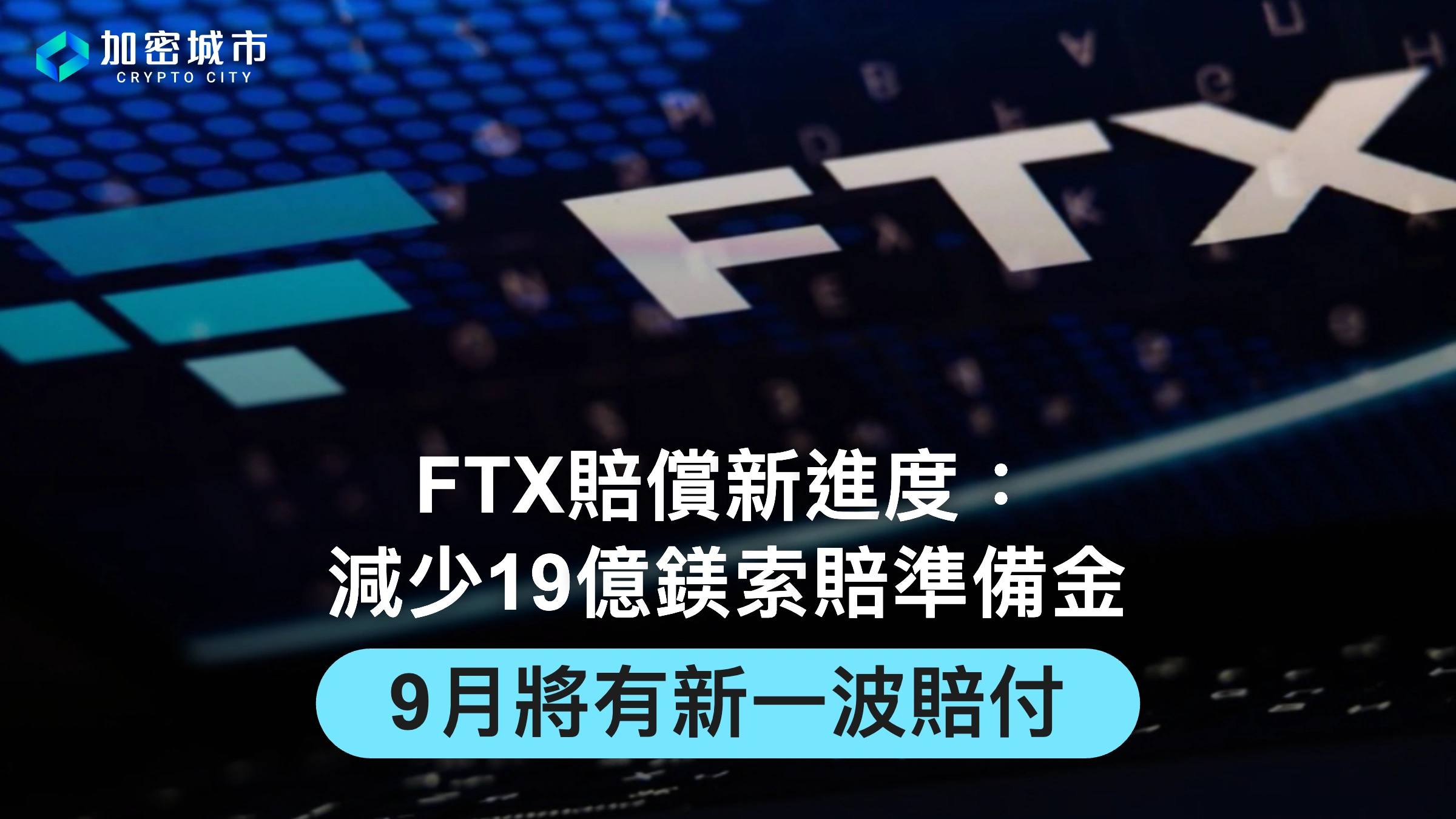 FTX賠償新進度：減少19億鎂索賠準備金，9月將有新一波賠付