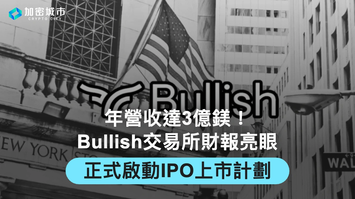 Bullish交易所財報亮眼！年營收達3億鎂，正式啟動IPO上市計劃