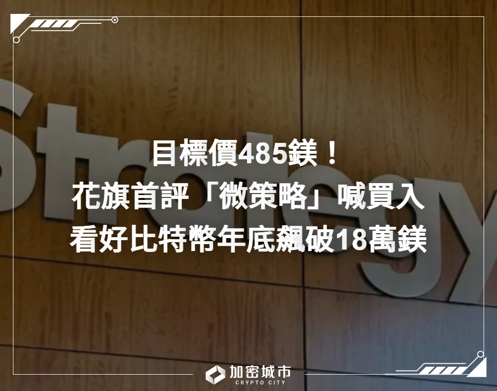 目標價485鎂！花旗首評「微策略」喊買入，看好比特幣年底衝18萬鎂