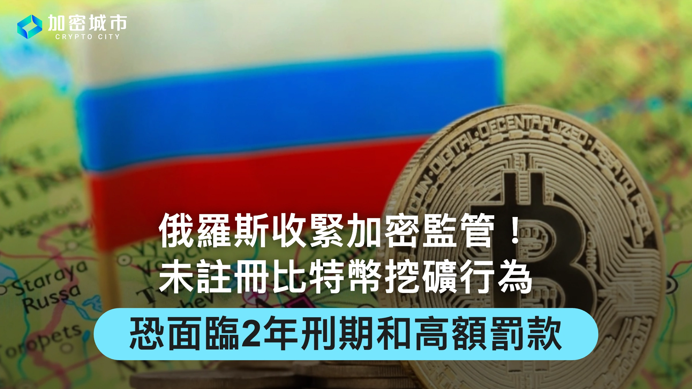 俄羅斯收緊加密監管！未註冊比特幣挖礦行為，恐面臨2年刑期和高額罰款
