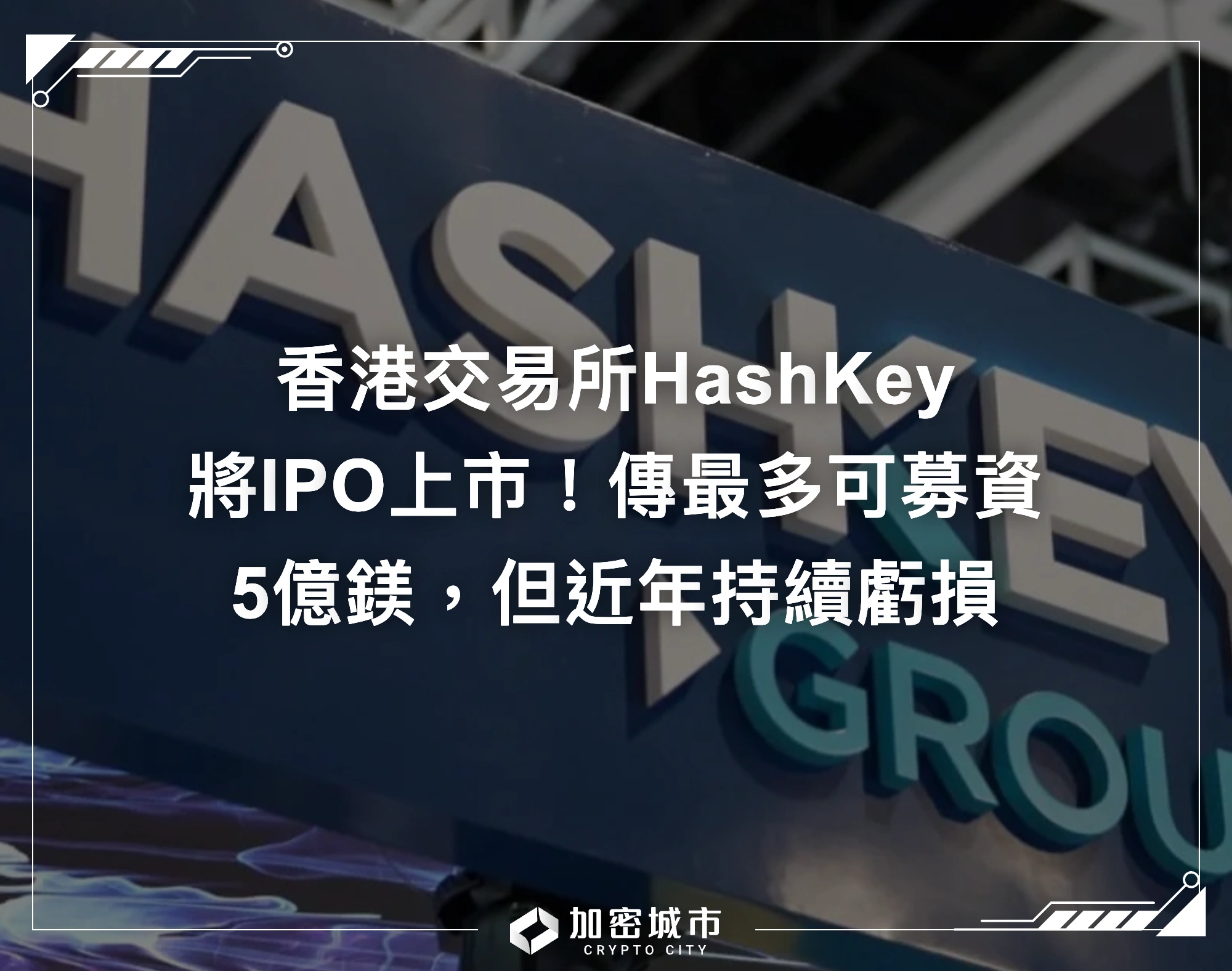 香港交易所HashKey將IPO上市！傳最多可募資5億鎂，但近年持續虧損