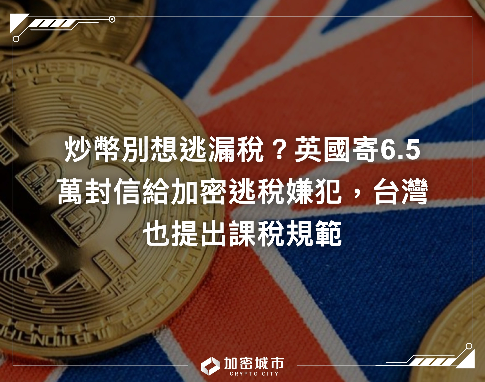炒幣別想逃漏稅？英國寄6.5萬封信給加密逃稅嫌犯，台灣也提出課稅規範