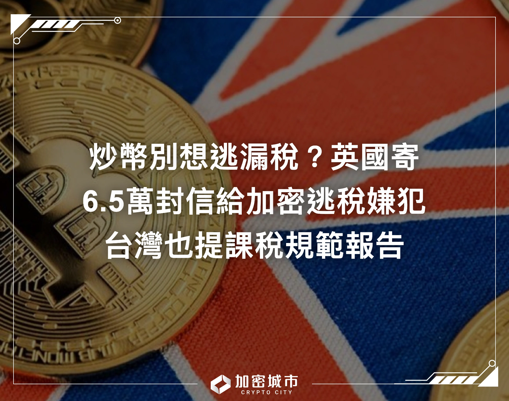 炒幣別想逃漏稅？英國寄6.5萬封信給加密逃稅嫌犯，台灣也提出課稅規範
