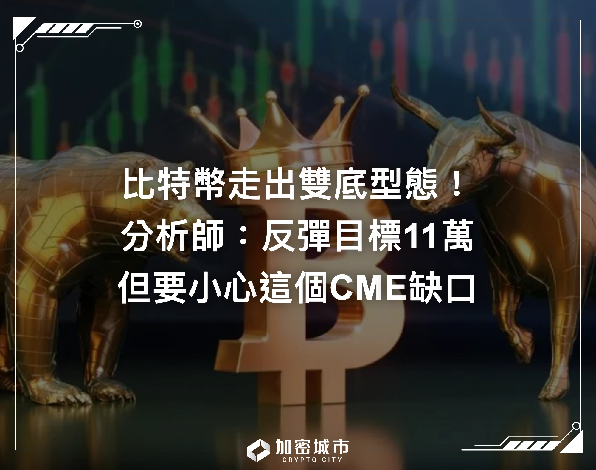 比特幣走出雙底型態！分析師：反彈目標11萬，但要小心CME缺口