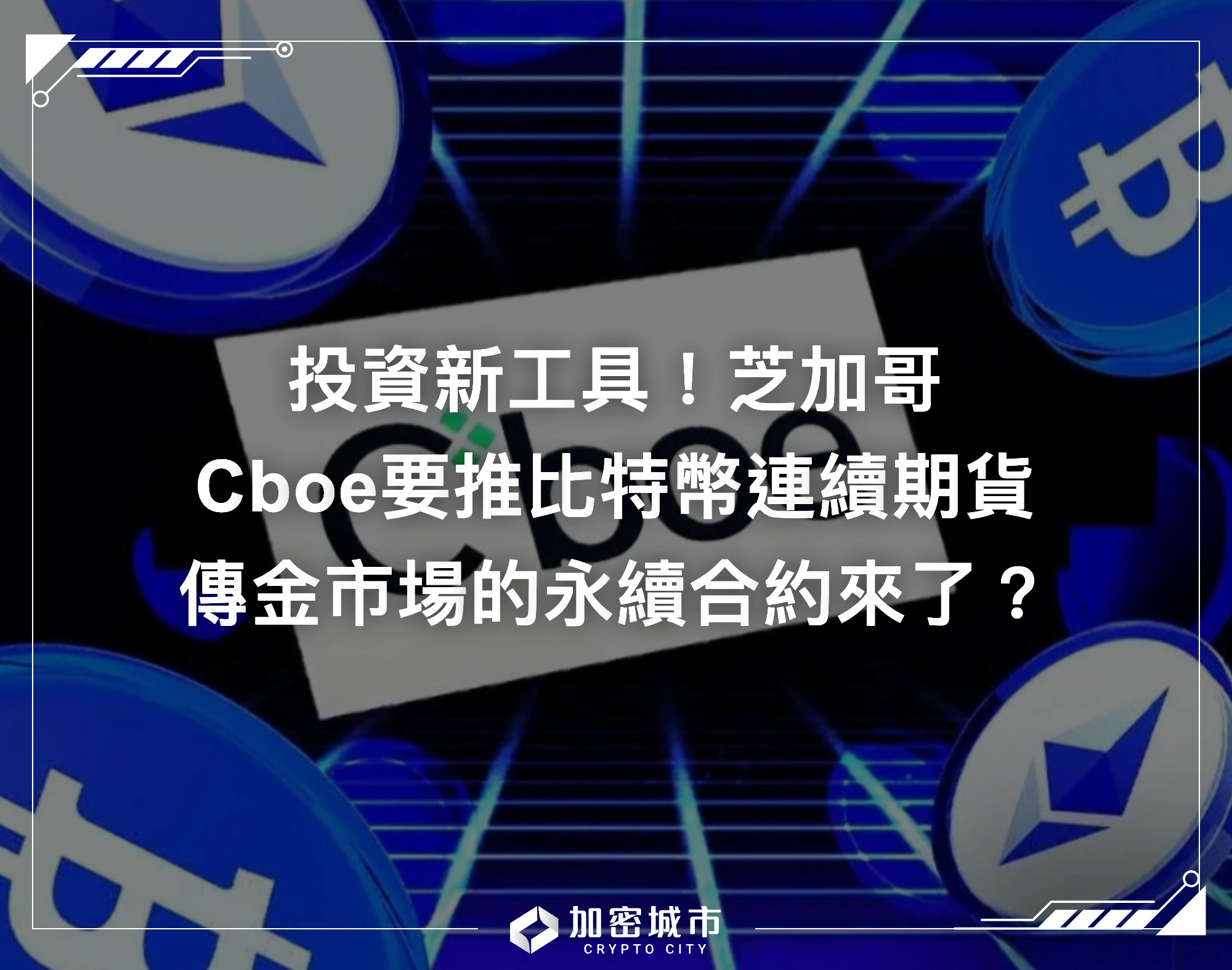 芝加哥Cboe要推10年期比特幣連續期貨！傳金市場的永續合約來了？