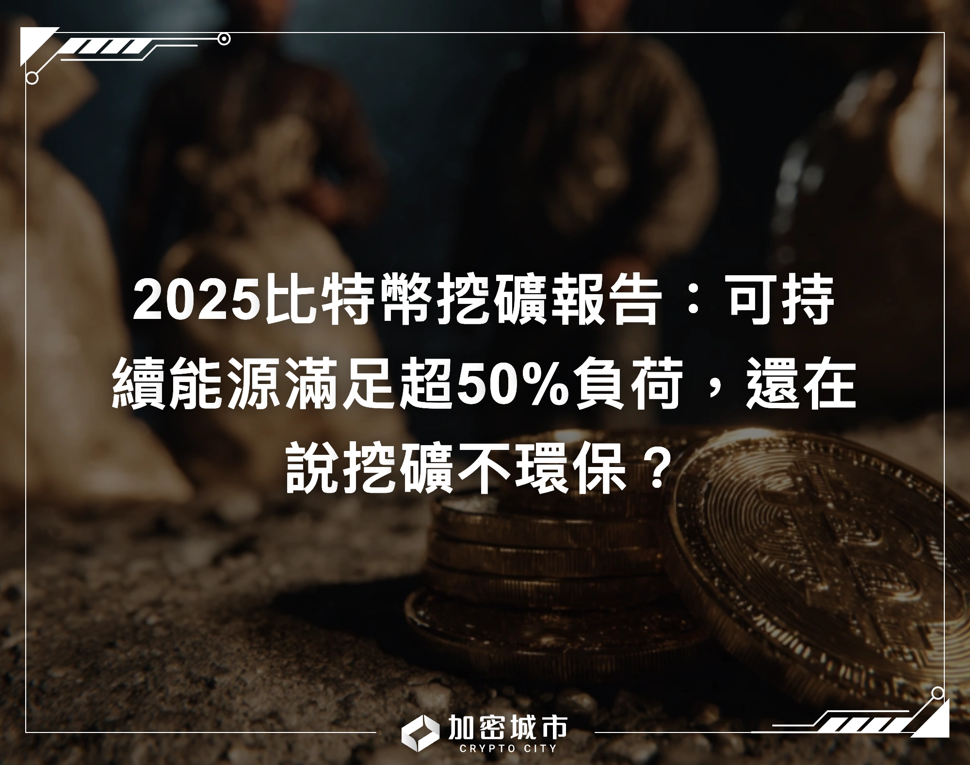 2025比特幣挖礦報告：可持續能源滿足超50%負荷，還在說挖礦不環保？