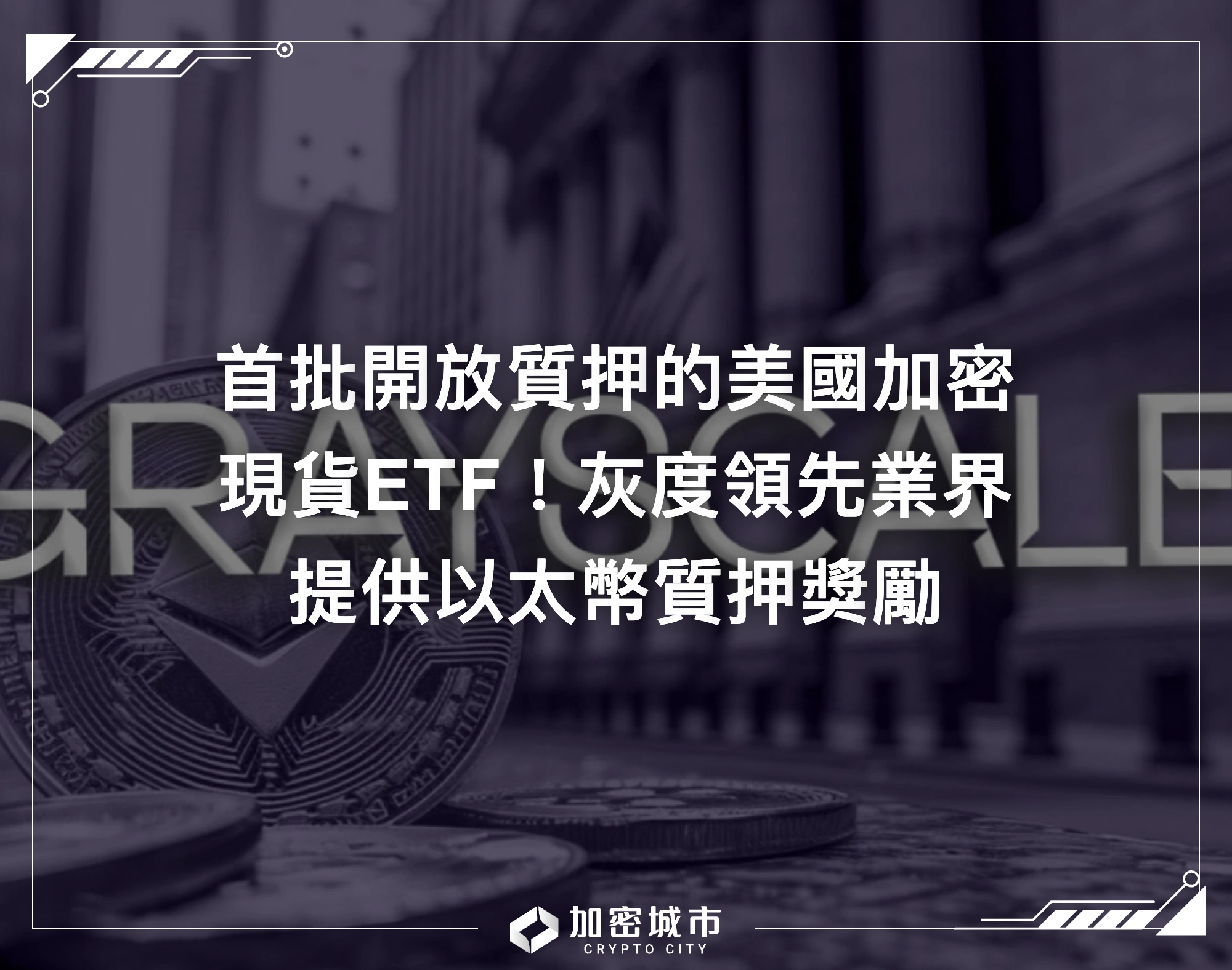 美國加密現貨ETF首開放質押！灰度領先業界，提供以太幣質押獎勵