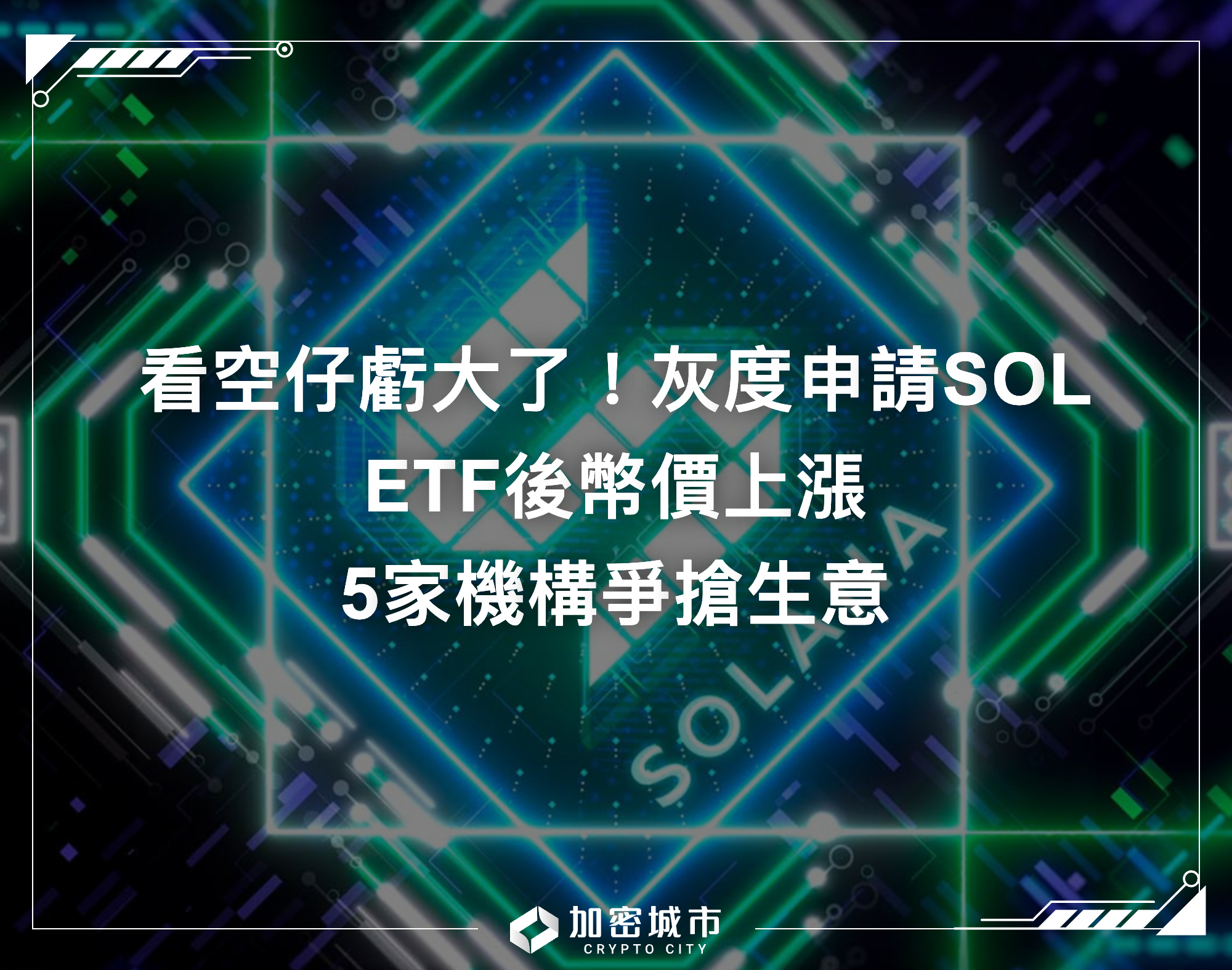 看空仔虧大了！灰度申請SOL ETF後幣價上漲，5家機構爭搶生意