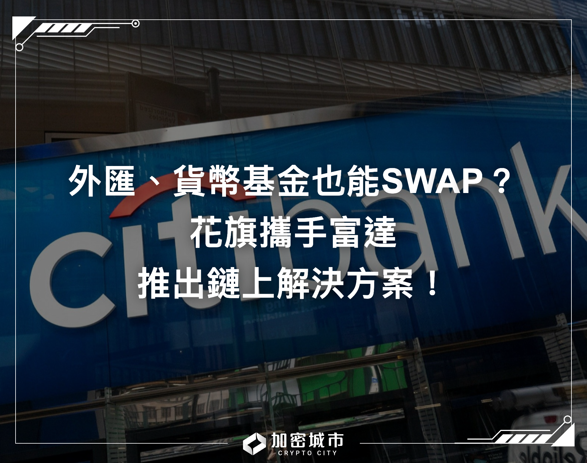 外匯、貨幣基金也能SWAP？花旗攜手富達，推出鏈上解決方案！