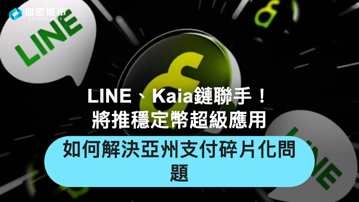 LINE、Kaia鏈聯手推出穩定幣超級應用！如何解決亞州支付碎片化問題？