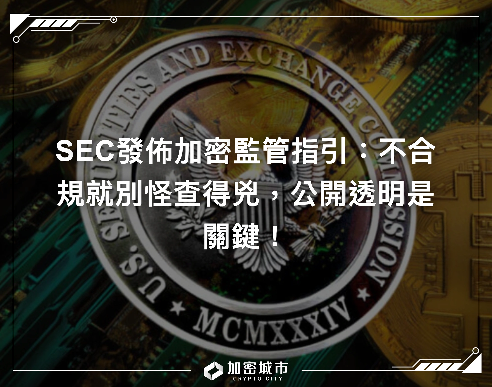 SEC發佈加密監管指引：不合規就別怪查得兇，公開透明是關鍵！