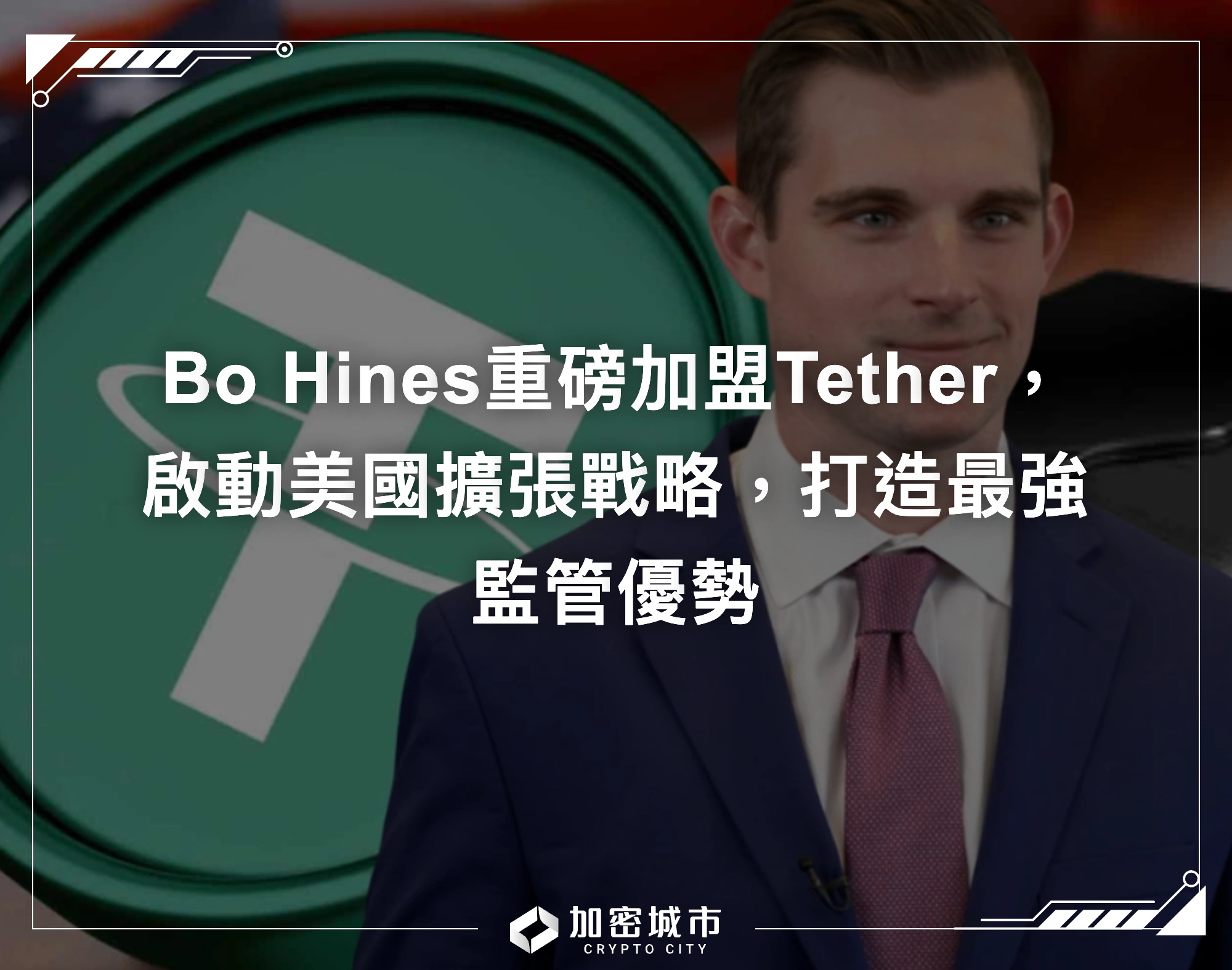 Bo Hines重磅加盟Tether，啟動美國擴張戰略，打造最強監管優勢