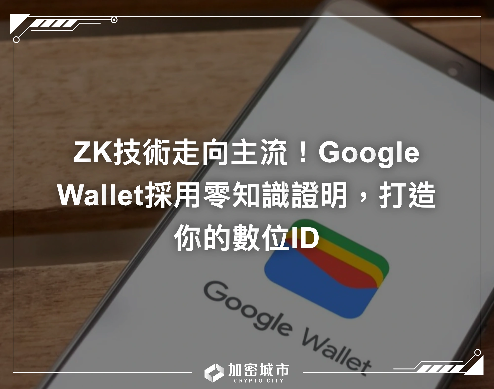 ZK技術走向主流！Google Wallet採用零知識證明，打造你的數位ID