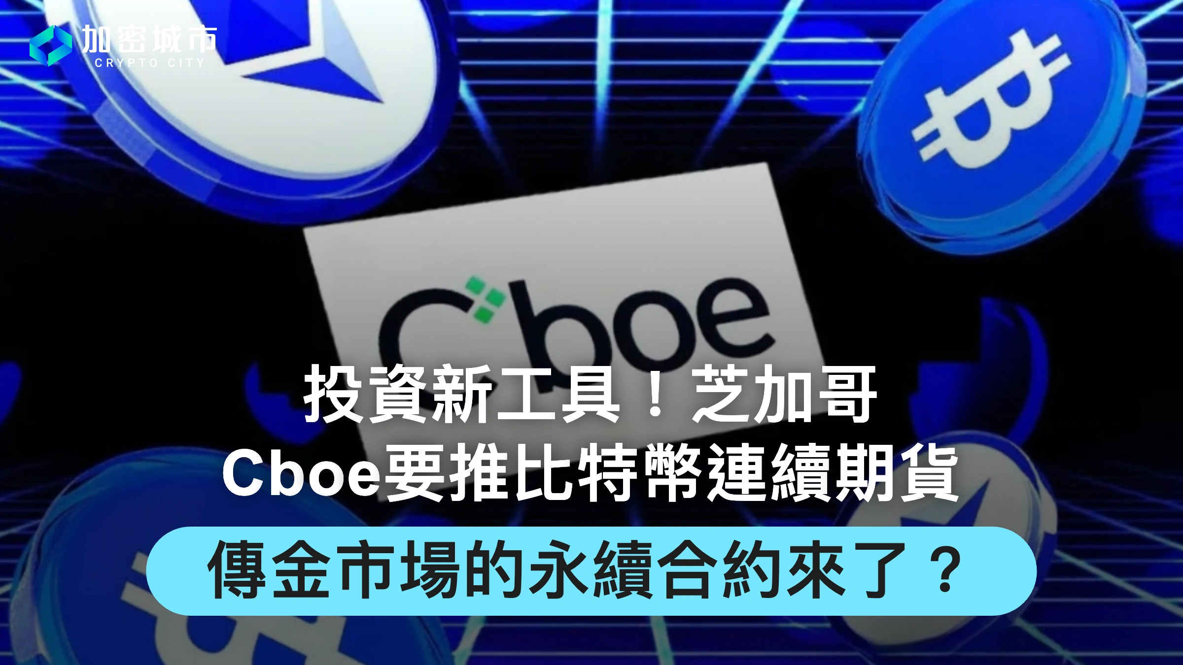 芝加哥Cboe要推10年期比特幣連續期貨！傳金市場的永續合約來了？